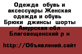 Одежда, обувь и аксессуары Женская одежда и обувь - Брюки, джинсы, шорты. Амурская обл.,Благовещенский р-н